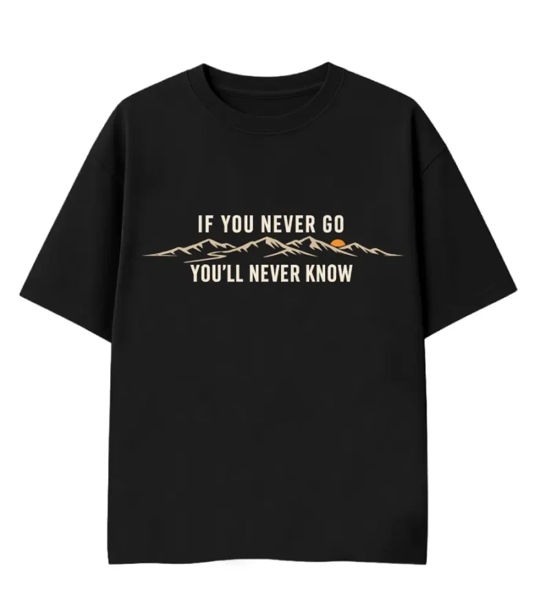 if you never go you will never know tee with a philosophical quote