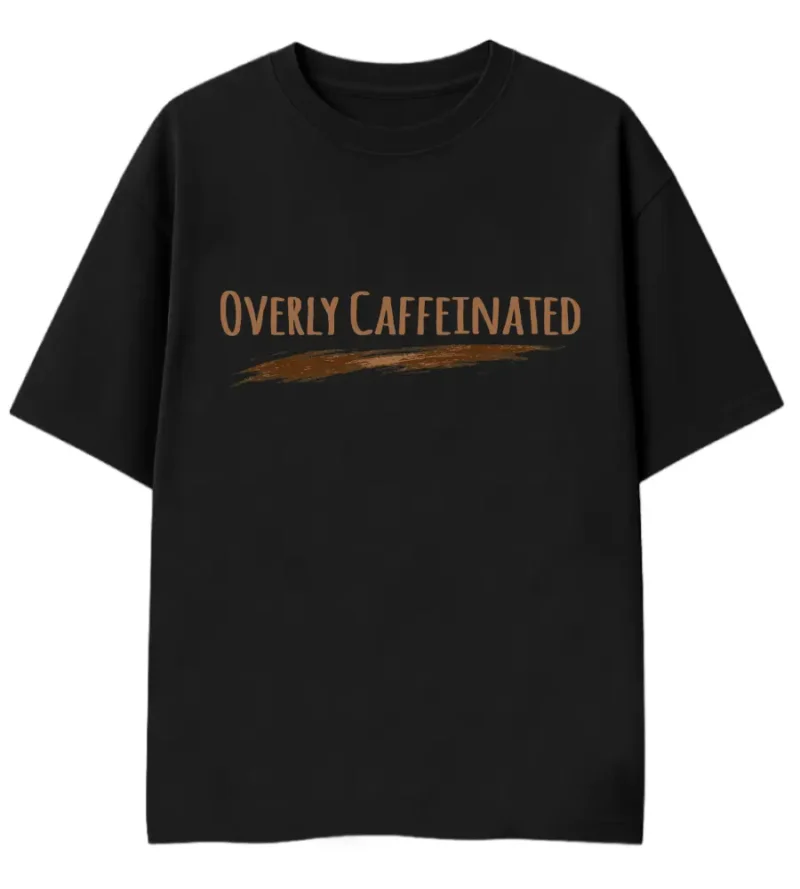 overly caffeinated Frontside mockup (1) coffee, caffeine, addiction, coffee lover, must have